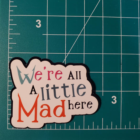 We're All a Little Mad Here! Vinyl Sticker